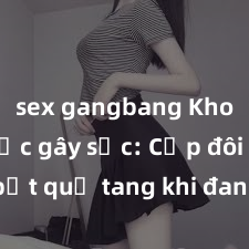sex gangbang Khoảnh khắc gây sốc: Cặp đôi bị bắt quả tang khi đang có hành vi không đúng nơi tại phòng thay đồ của trung tâm thể dục