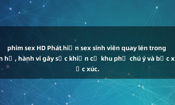 phim sex HD Phát hiện sex sinh viên quay lén trong căn hộ, hành vi gây sốc khiến cả khu phố chú ý và bức xúc.