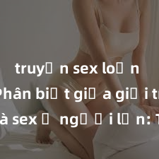 truyện sex loạn luân Phân biệt giữa giới tính và sex ở người lớn: Tìm hiểu sự khác biệt và yếu tố quyết định