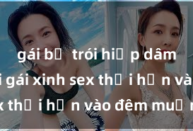 gái bị trói hiếp dâm Cặp đôi gái xinh sex thổi hồn vào đêm muộn