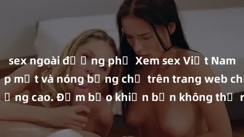 sex ngoài đường phố Xem sex Việt Nam HD mới nhất, đẹp mắt và nóng bỏng chỉ trên trang web chất lượng cao. Đảm bảo khiến bạn không thể rời mắt khi thưởng thức!