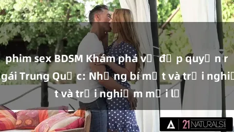 phim sex BDSM Khám phá vẻ đẹp quyến rũ của sex gái Trung Quốc: Những bí mật và trải nghiệm mới lạ