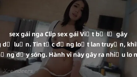 sex gái nga Clip sex gái Việt bị lộ gây sốt, gây chấn động dư luận. Tin tức đồng loạt lan truyền, khiến cộng đồng mạng dậy sóng. Hành vi này gây ra nhiều lo ngại về việc bảo vệ dữ liệu cá nhân và đạo