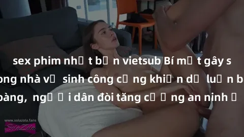 sex phim nhật bản vietsub Bí mật gây sốc: vụ việc sex trong nhà vệ sinh công cộng khiến dư luận bàng hoàng,  người dân đòi tăng cường an ninh ở các điểm tiêu thụ công cộng.
