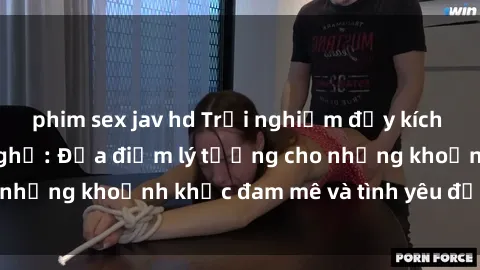 phim sex jav hd Trải nghiệm đầy kích thích tại sex nhà nghỉ: Địa điểm lý tưởng cho những khoảnh khắc đam mê và tình yêu đầy say đắm.