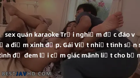 sex quán karaoke Trải nghiệm độc đáo với gái Việt tại địa điểm xinh đẹp. Gái Việt nhiệt tình sẵn sàng làm tình để đem lại cảm giác mãnh liệt cho bạn. Hãy đến và cảm nhận ngay!