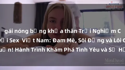 gái nóng bỏng khỏa thân Trải Nghiệm Cảm Xúc Mới Lạ với Sex  Việt Nam: Đam Mê, Sôi Động và Lôi Cuốn! Hành Trình Khám Phá Tình Yêu và Sự Hưng Phấn Tuyệt Vời!