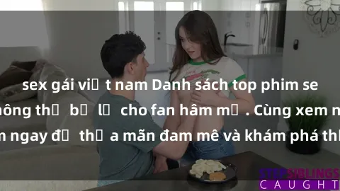 sex gái việt nam Danh sách top phim sex anime hot nhất không thể bỏ lỡ cho fan hâm mộ. Cùng xem ngay để thỏa mãn đam mê và khám phá thế giới đầy kích thích!
