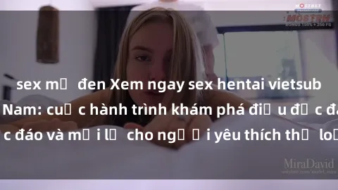sex mỹ đen Xem ngay sex hentai vietsub không che ở Việt Nam: cuộc hành trình khám phá điều độc đáo và mới lạ cho người yêu thích thể loại anime và manga.