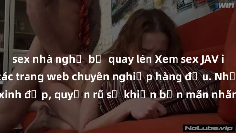 sex nhà nghỉ bị quay lén Xem sex JAV idol miễn phí tại các trang web chuyên nghiệp hàng đầu. Những cô nàng idol xinh đẹp, quyến rũ sẽ khiến bạn mãn nhãn và thỏa mãn ham muốn ngay lập tức.