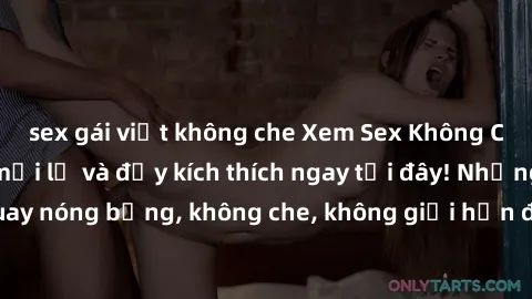 sex gái việt không che Xem Sex Không Che: Trải nghiệm mới lạ và đầy kích thích ngay tại đây! Những cảnh quay nóng bỏng, không che, không giới hạn đang chờ đón bạn. Đừng bỏ lỡ!