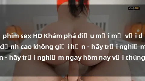 phim sex HD Khám phá điều mới mẻ với dịch vụ sex online đỉnh cao không giới hạn - hãy trải nghiệm ngay hôm nay với chúng tôi!