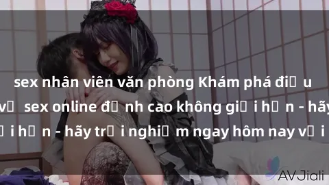 sex nhân viên văn phòng Khám phá điều mới mẻ với dịch vụ sex online đỉnh cao không giới hạn - hãy trải nghiệm ngay hôm nay với chúng tôi!