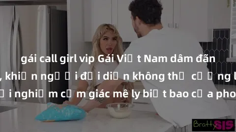 gái call girl vip Gái Việt Nam dâm đãng làm tình say đắm, khiến người đối diện không thể cưỡng lại được. Hãy trải nghiệm cảm giác mê ly biết bao của phong cách yêu đương đậm chất dân tộc!