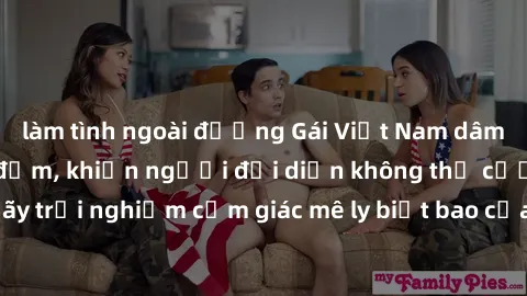 làm tình ngoài đường Gái Việt Nam dâm đãng làm tình say đắm, khiến người đối diện không thể cưỡng lại được. Hãy trải nghiệm cảm giác mê ly biết bao của phong cách yêu đương đậm chất dân tộc!