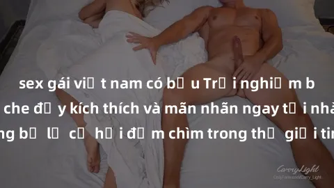 sex gái việt nam có bầu Trải nghiệm bộ phim jav không che đầy kích thích và mãn nhãn ngay tại nhà của bạn! Đừng bỏ lỡ cơ hội đắm chìm trong thế giới tinh thần mới mẻ mà bộ phim này mang đến!