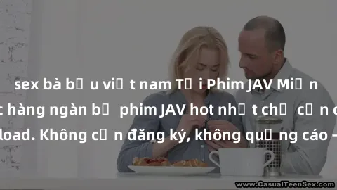 sex bà bầu việt nam Tải Phim JAV Miễn Phí - Thưởng thức hàng ngàn bộ phim JAV hot nhất chỉ cần click download. Không cần đăng ký, không quảng cáo - Dễ dàng tải về và xem online!