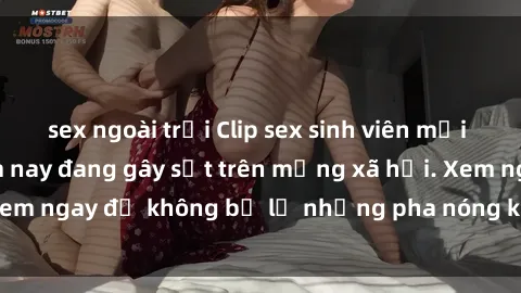 sex ngoài trời Clip sex sinh viên mới nhất hot nhất năm nay đang gây sốt trên mạng xã hội. Xem ngay để không bỏ lỡ những pha nóng không thể bỏ qua!
