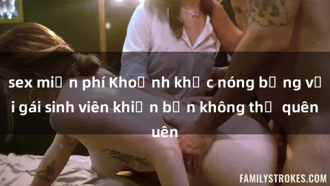 sex miễn phí Khoảnh khắc nóng bỏng với gái sinh viên khiến bạn không thể quên