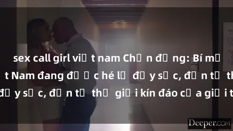 sex call girl việt nam Chấn động: Bí mật về sex nữ sinh Việt Nam đang được hé lộ đầy sốc, đến từ thế giới kín đáo của giới trẻ.