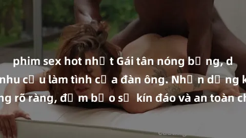 phim sex hot nhất Gái tân nóng bỏng, dâm đãng thỏa mãn nhu cầu làm tình của đàn ông. Nhận dạng không rõ ràng, đảm bảo sự kín đáo và an toàn cho trải nghiệm tuyệt vời.