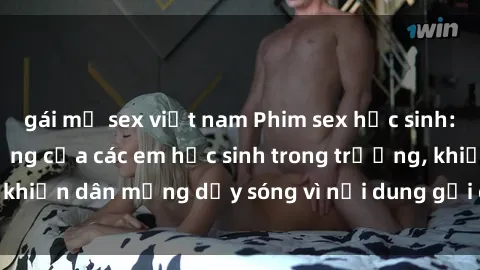 gái mỹ sex việt nam Phim sex học sinh: Hành động nóng bỏng của các em học sinh trong trường, khiến dân mạng dậy sóng vì nội dung gợi cảm và kích thích.