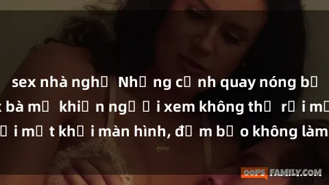 sex nhà nghỉ Những cảnh quay nóng bỏng trong phim sex bà mẹ khiến người xem không thể rời mắt khỏi màn hình, đảm bảo không làm bạn thất vọng!