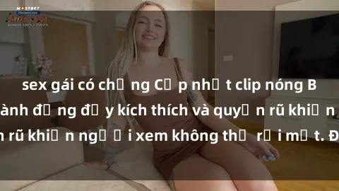 sex gái có chồng Cập nhật clip nóng BDSM: Những pha hành động đầy kích thích và quyến rũ khiến người xem không thể rời mắt. Đừng bỏ lỡ!