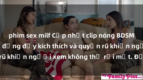 phim sex milf Cập nhật clip nóng BDSM: Những pha hành động đầy kích thích và quyến rũ khiến người xem không thể rời mắt. Đừng bỏ lỡ!