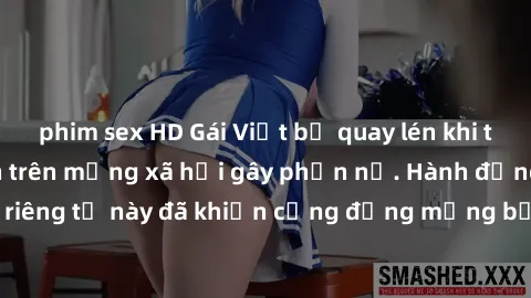 phim sex HD Gái Việt bị quay lén khi tắm, clip lan truyền trên mạng xã hội gây phẫn nộ. Hành động vi phạm quyền riêng tư này đã khiến cộng đồng mạng bức xúc và đòi trừng phạt thật nghiêm khắc.