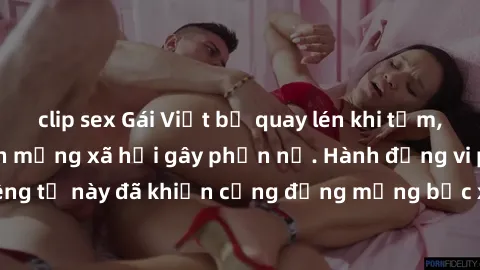 clip sex Gái Việt bị quay lén khi tắm, clip lan truyền trên mạng xã hội gây phẫn nộ. Hành động vi phạm quyền riêng tư này đã khiến cộng đồng mạng bức xúc và đòi trừng phạt thật nghiêm khắc.