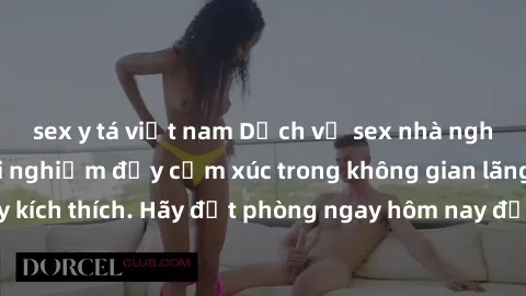 sex y tá việt nam Dịch vụ sex nhà nghỉ đẳng cấp: Trải nghiệm đầy cảm xúc trong không gian lãng mạn, đầy kích thích. Hãy đặt phòng ngay hôm nay để thỏa mãn khát khao của bạn!