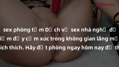 sex phòng tắm Dịch vụ sex nhà nghỉ đẳng cấp: Trải nghiệm đầy cảm xúc trong không gian lãng mạn, đầy kích thích. Hãy đặt phòng ngay hôm nay để thỏa mãn khát khao của bạn!