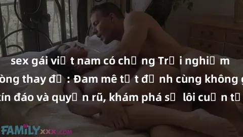 sex gái việt nam có chồng Trải nghiệm mới lạ với sex phòng thay đồ: Đam mê tột đỉnh cùng không gian kín đáo và quyến rũ, khám phá sự lôi cuốn từ sự hấp dẫn của nơi này.