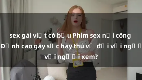 sex gái việt có bầu Phim sex nơi công cộng: Đỉnh cao gây sốc hay thú vị đối với người xem?