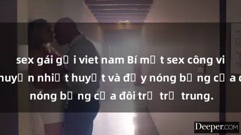 sex gái gọi viet nam Bí mật sex công viên: Những câu chuyện nhiệt huyết và đầy nóng bỏng của đôi trẻ trẻ trung.