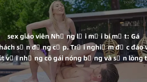 sex giáo viên Những lời mời bí mật: Gái Việt làm tình ở khách sạn đẳng cấp. Trải nghiệm độc đáo và cuốn hút với những cô gái nóng bỏng và sẵn lòng thỏa mãn mọi nhu cầu của bạn.