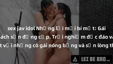 sex jav idol Những lời mời bí mật: Gái Việt làm tình ở khách sạn đẳng cấp. Trải nghiệm độc đáo và cuốn hút với những cô gái nóng bỏng và sẵn lòng thỏa mãn mọi nhu cầu của bạn.