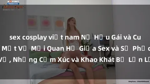 sex cosplay việt nam Nữ Hầu Gái và Cuộc Sống Của Họ: Bí Mật Về Mối Quan Hệ Giữa Sex và Sự Phục Vụ, Những Cảm Xúc và Khao Khát Bị Lẫn Lộn Trong Lĩnh Vực Này.