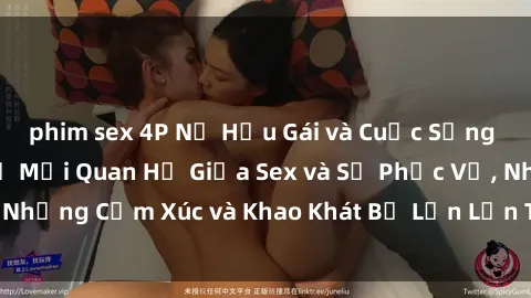 phim sex 4P Nữ Hầu Gái và Cuộc Sống Của Họ: Bí Mật Về Mối Quan Hệ Giữa Sex và Sự Phục Vụ, Những Cảm Xúc và Khao Khát Bị Lẫn Lộn Trong Lĩnh Vực Này.