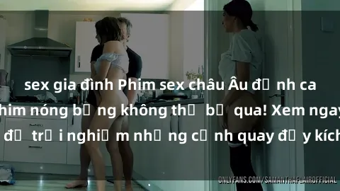 sex gia đình Phim sex châu Âu đỉnh cao: Top những bộ phim nóng bỏng không thể bỏ qua! Xem ngay để trải nghiệm những cảnh quay đầy kích thích và cuồng nhiệt.