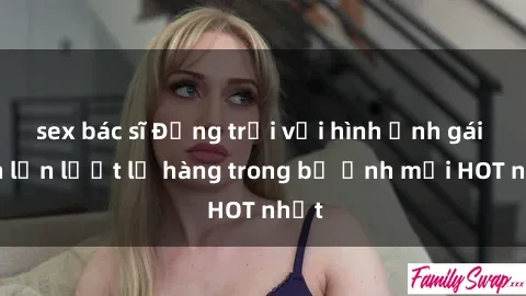 sex bác sĩ Động trời với hình ảnh gái xinh lần lượt lộ hàng trong bộ ảnh mới HOT nhất