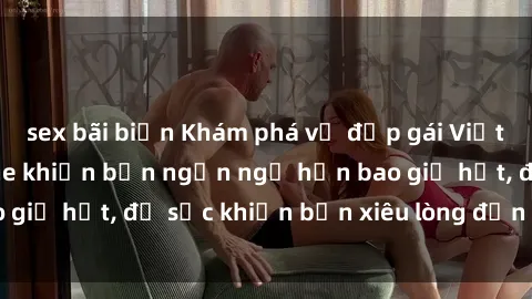 sex bãi biển Khám phá vẻ đẹp gái Việt Nam nude không che khiến bạn ngẩn ngơ hơn bao giờ hết, đủ sức khiến bạn xiêu lòng đến ngất ngây