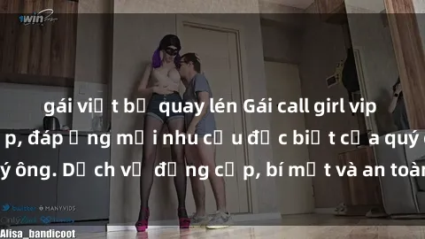 gái việt bị quay lén Gái call girl vip tư vấn chuyên nghiệp, đáp ứng mọi nhu cầu đặc biệt của quý ông. Dịch vụ đẳng cấp, bí mật và an toàn, hãy tìm hiểu ngay!
