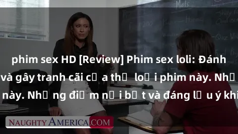 phim sex HD [Review] Phim sex loli: Đánh giá về sự gợi cảm và gây tranh cãi của thể loại phim này. Những điểm nổi bật và đáng lưu ý khi xem phim loli.
