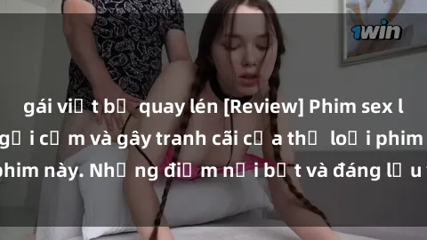 gái việt bị quay lén [Review] Phim sex loli: Đánh giá về sự gợi cảm và gây tranh cãi của thể loại phim này. Những điểm nổi bật và đáng lưu ý khi xem phim loli.