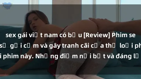 sex gái việt nam có bầu [Review] Phim sex loli: Đánh giá về sự gợi cảm và gây tranh cãi của thể loại phim này. Những điểm nổi bật và đáng lưu ý khi xem phim loli.