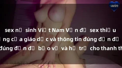 sex nữ sinh Việt Nam Vấn đề sex thiếu niên: Tầm quan trọng của giáo dục và thông tin đúng đắn để bảo vệ và hỗ trợ cho thanh thiếu niên