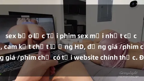sex bạo lực Tải phim sex mới nhất cực nhanh không virus, cam kết chất lượng HD, đồng giá /phim chỉ có tại website chính thức. Đặt ngay!