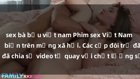 sex bà bầu việt nam Phim sex Việt Nam HD ngày càng phổ biến trên mạng xã hội. Các cặp đôi trẻ đã chia sẻ video tự quay với chất lượng sắc nét, gợi cảm.